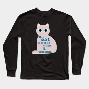 The cat wants what it wants, Long Sleeve T-Shirt